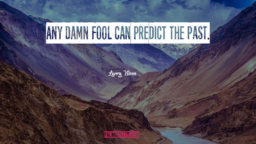 Larry Niven Quotes: Any damn fool can predict