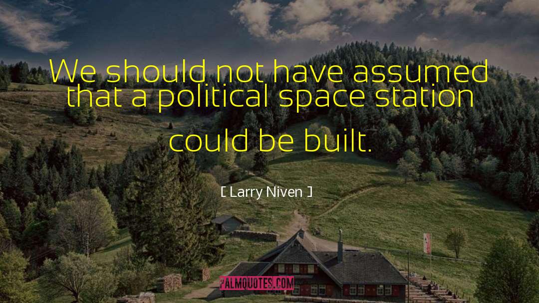 Larry Niven Quotes: We should not have assumed