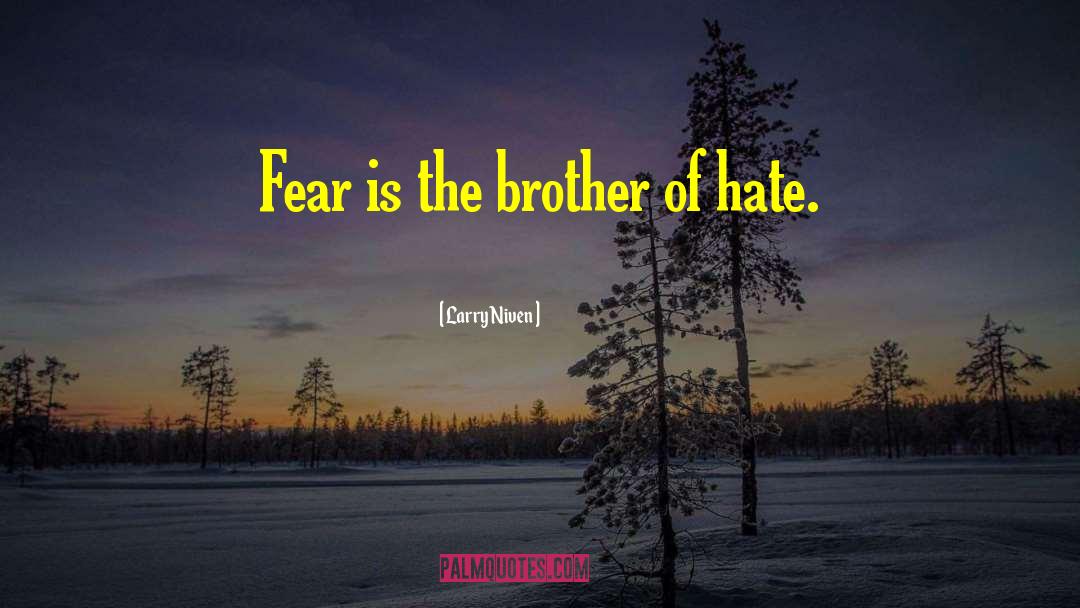 Larry Niven Quotes: Fear is the brother of