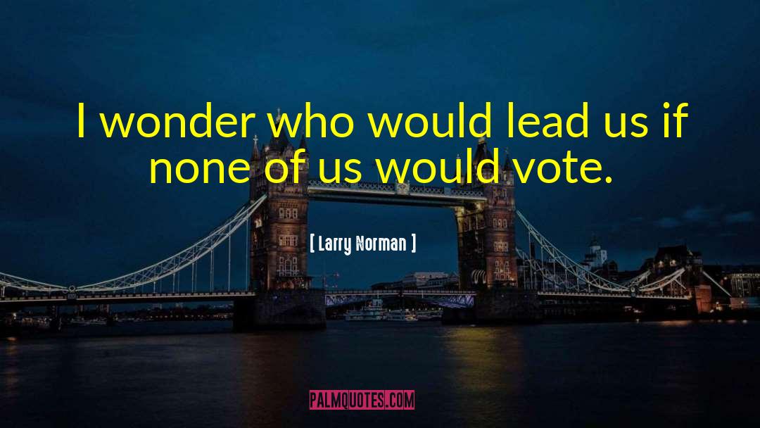 Larry Norman Quotes: I wonder who would lead
