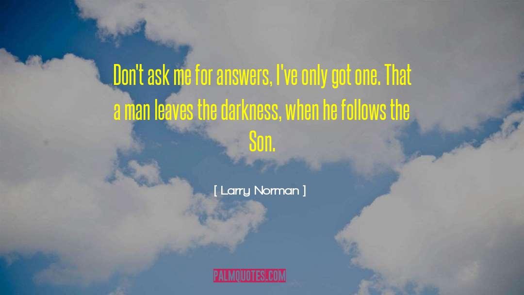 Larry Norman Quotes: Don't ask me for answers,