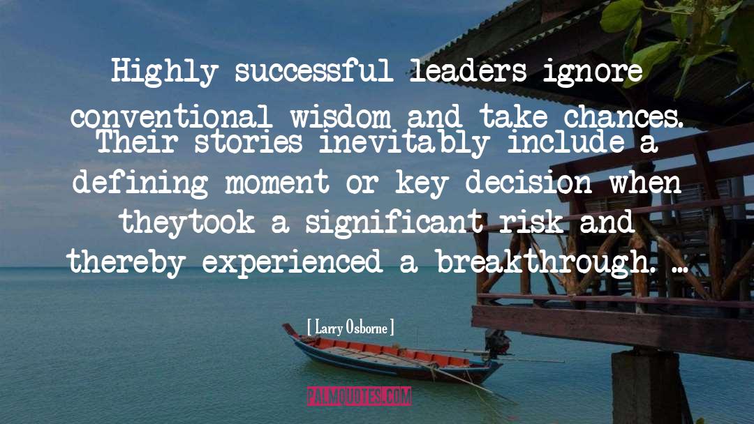 Larry Osborne Quotes: Highly successful leaders ignore conventional