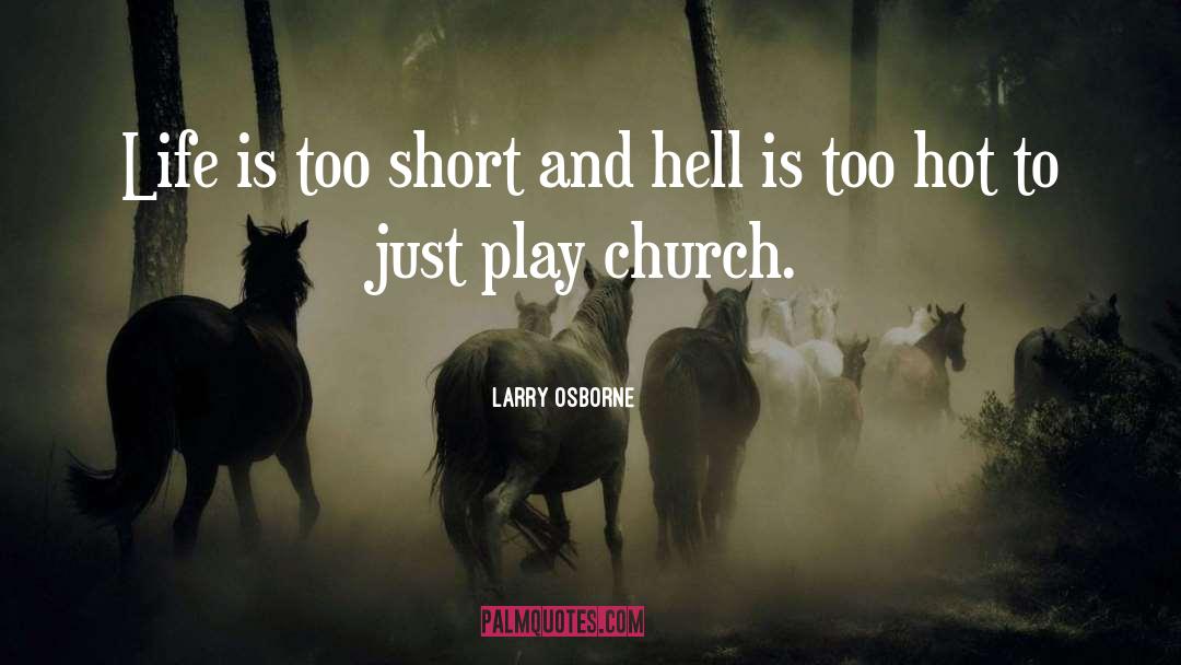 Larry Osborne Quotes: Life is too short and