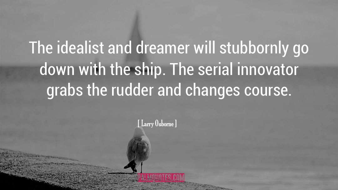 Larry Osborne Quotes: The idealist and dreamer will