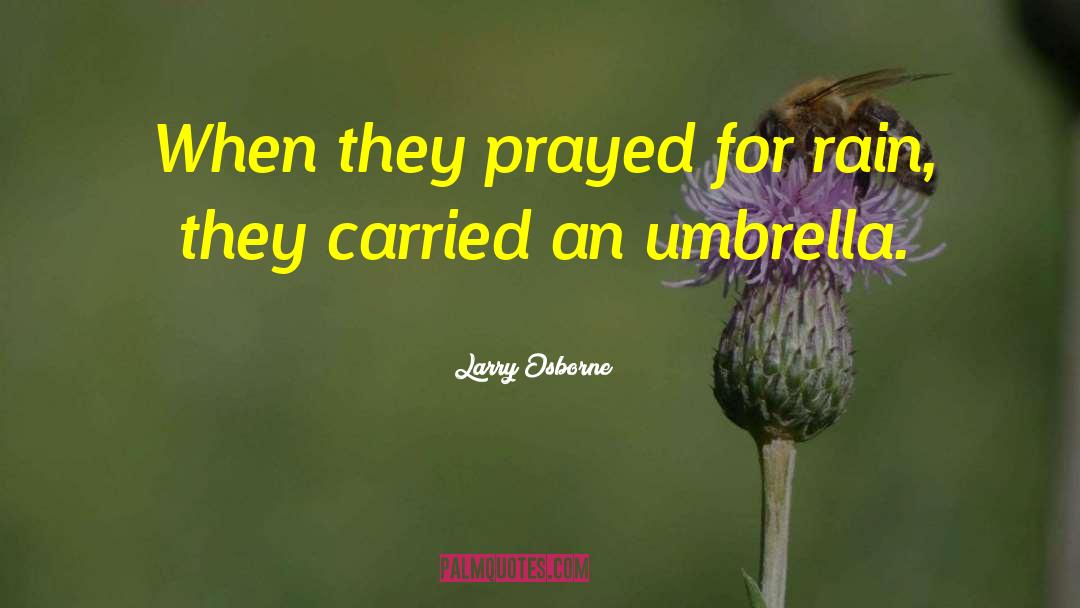 Larry Osborne Quotes: When they prayed for rain,