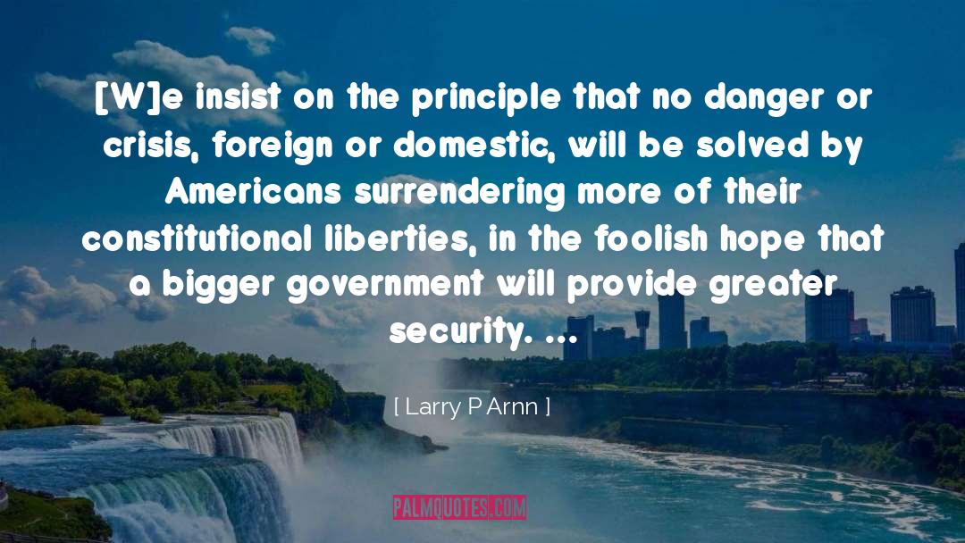 Larry P Arnn Quotes: [W]e insist on the principle