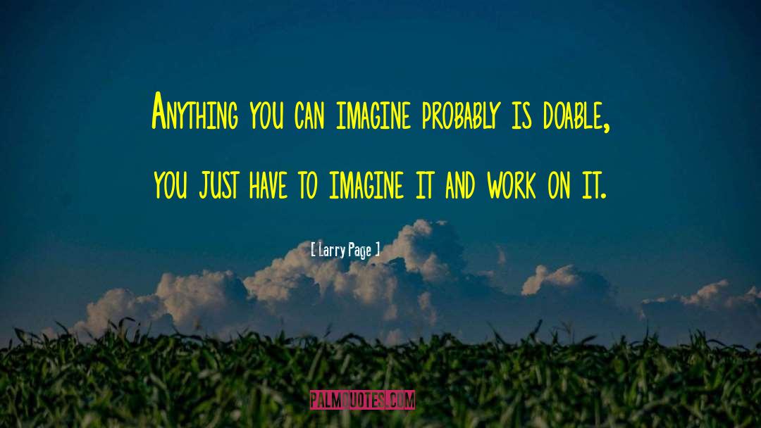 Larry Page Quotes: Anything you can imagine probably