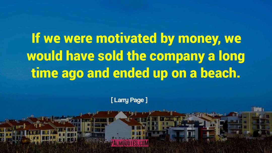 Larry Page Quotes: If we were motivated by