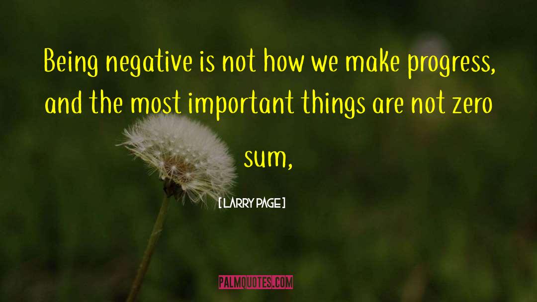 Larry Page Quotes: Being negative is not how