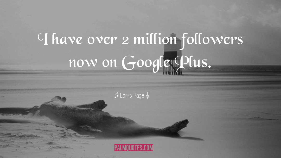 Larry Page Quotes: I have over 2 million