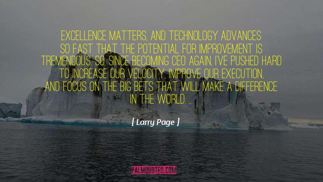 Larry Page Quotes: Excellence matters, and technology advances