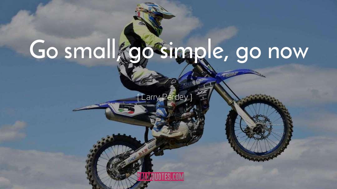 Larry Pardey Quotes: Go small, go simple, go