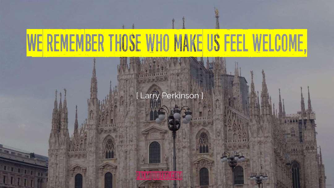 Larry Perkinson Quotes: We remember those who make