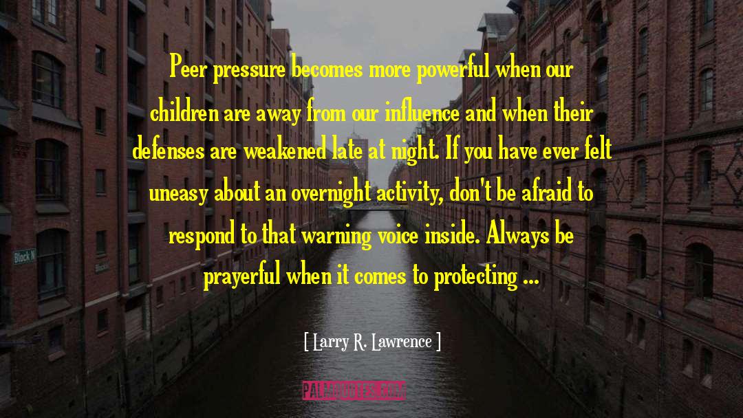 Larry R. Lawrence Quotes: Peer pressure becomes more powerful