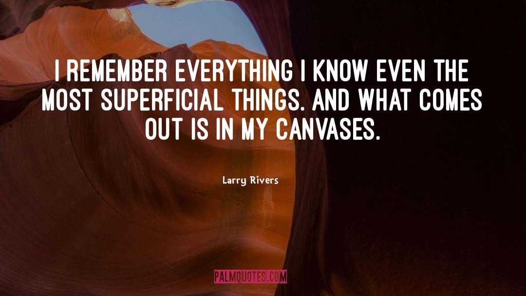 Larry Rivers Quotes: I remember everything I know