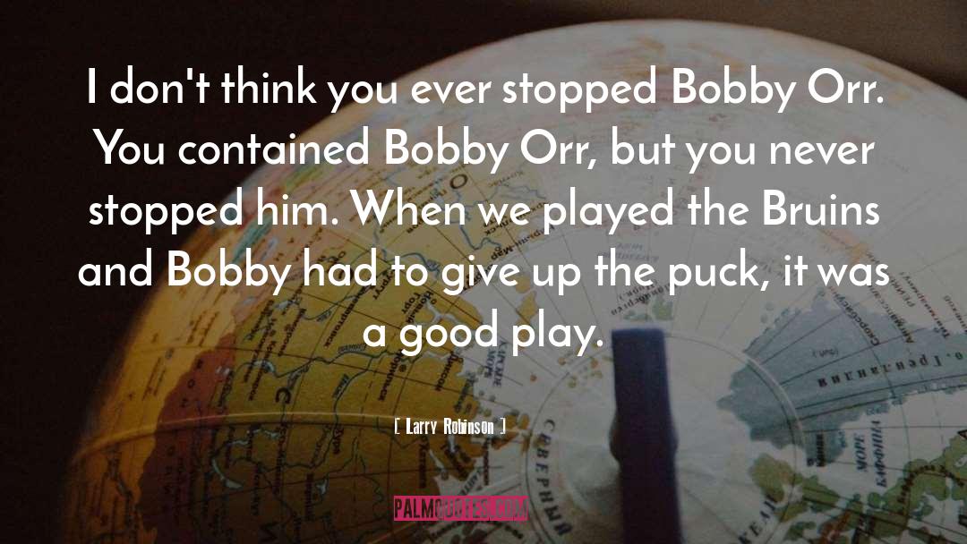 Larry Robinson Quotes: I don't think you ever