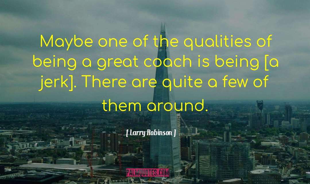 Larry Robinson Quotes: Maybe one of the qualities