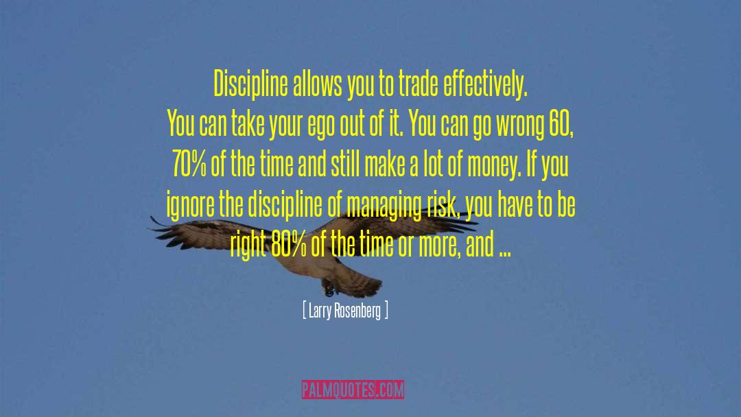 Larry Rosenberg Quotes: Discipline allows you to trade