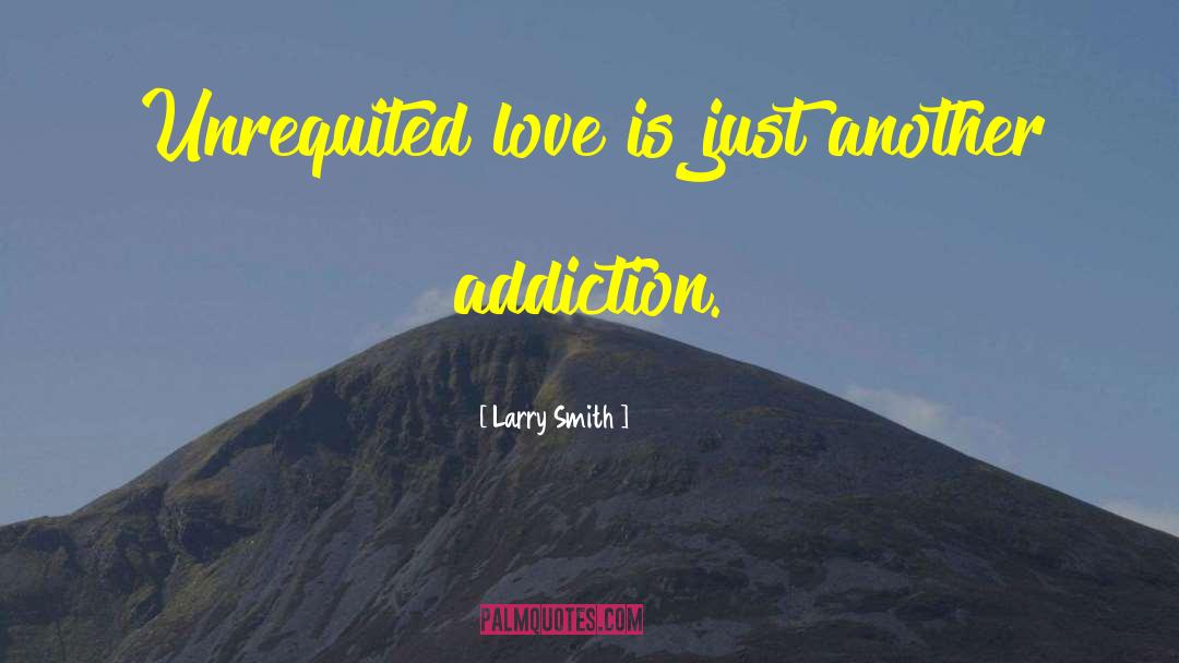 Larry Smith Quotes: Unrequited love is just another