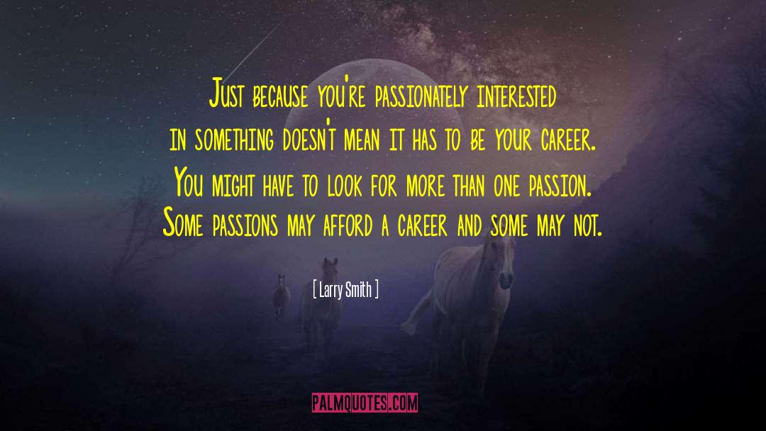 Larry Smith Quotes: Just because you're passionately interested