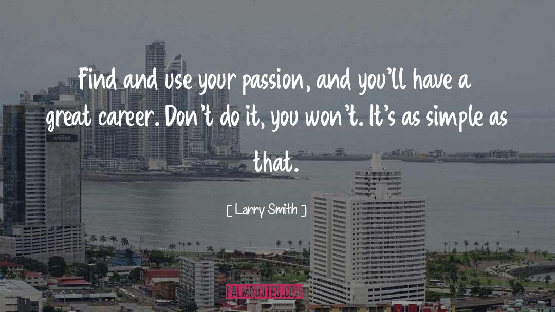 Larry Smith Quotes: Find and use your passion,