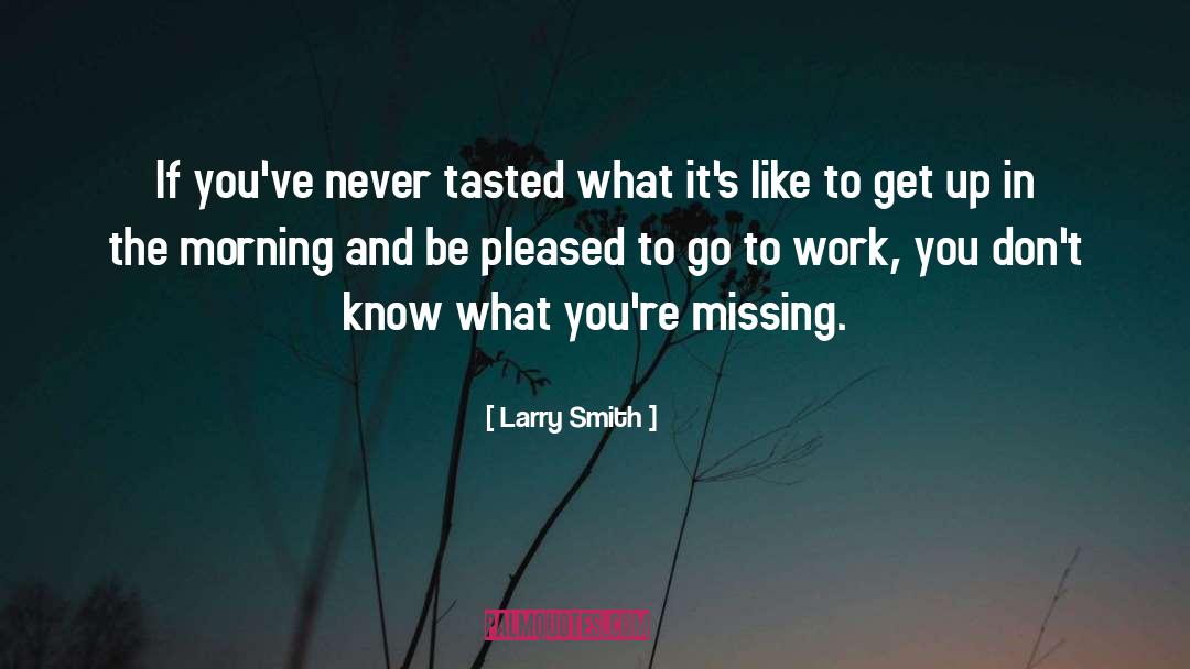 Larry Smith Quotes: If you've never tasted what