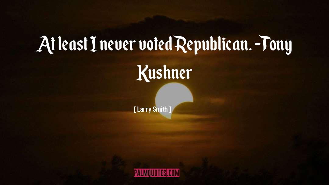 Larry Smith Quotes: At least I never voted