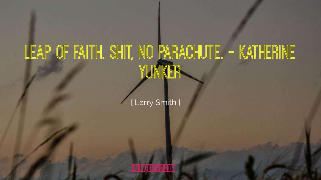 Larry Smith Quotes: Leap of faith. Shit, no