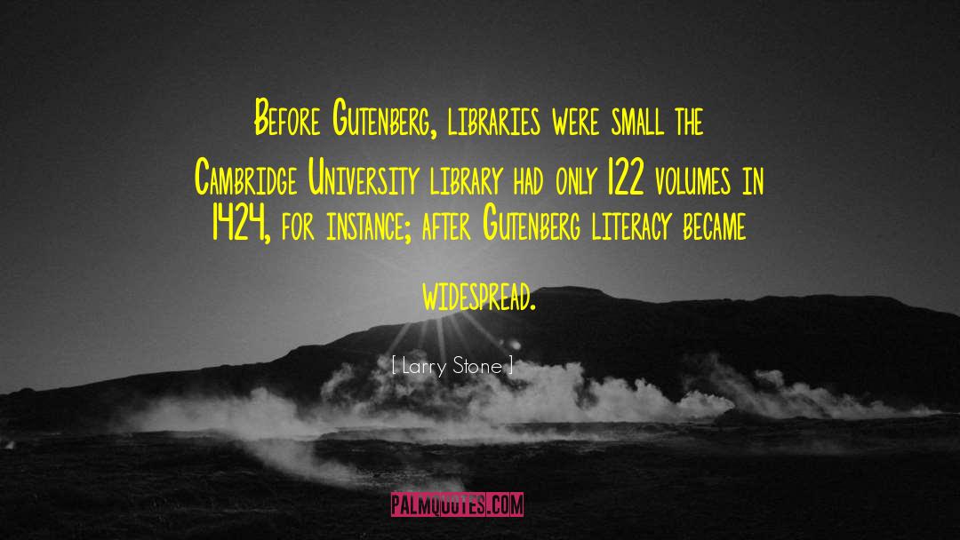 Larry Stone Quotes: Before Gutenberg, libraries were small