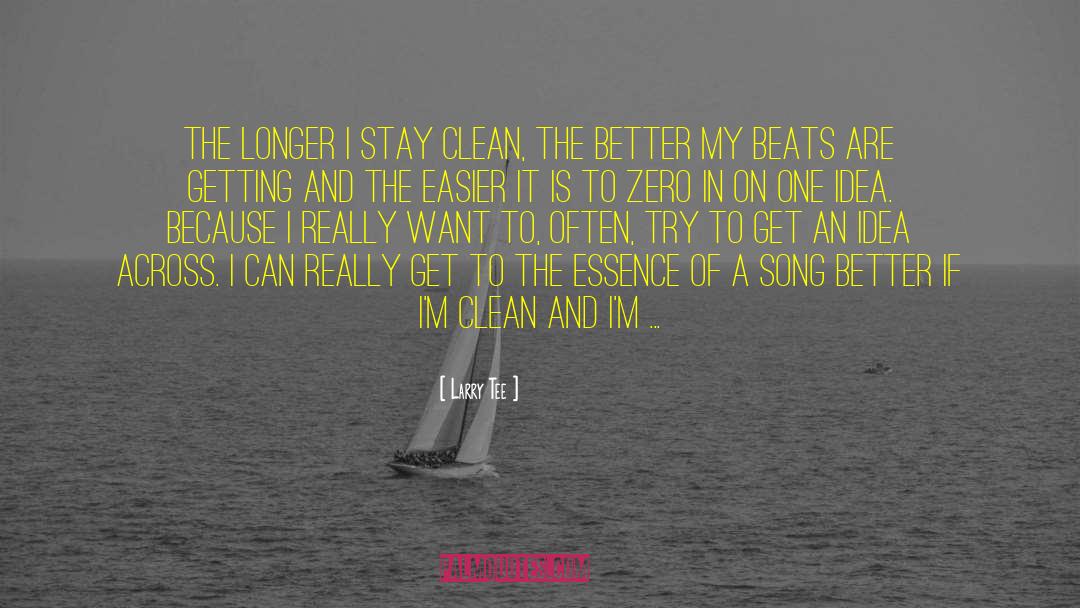 Larry Tee Quotes: The longer I stay clean,