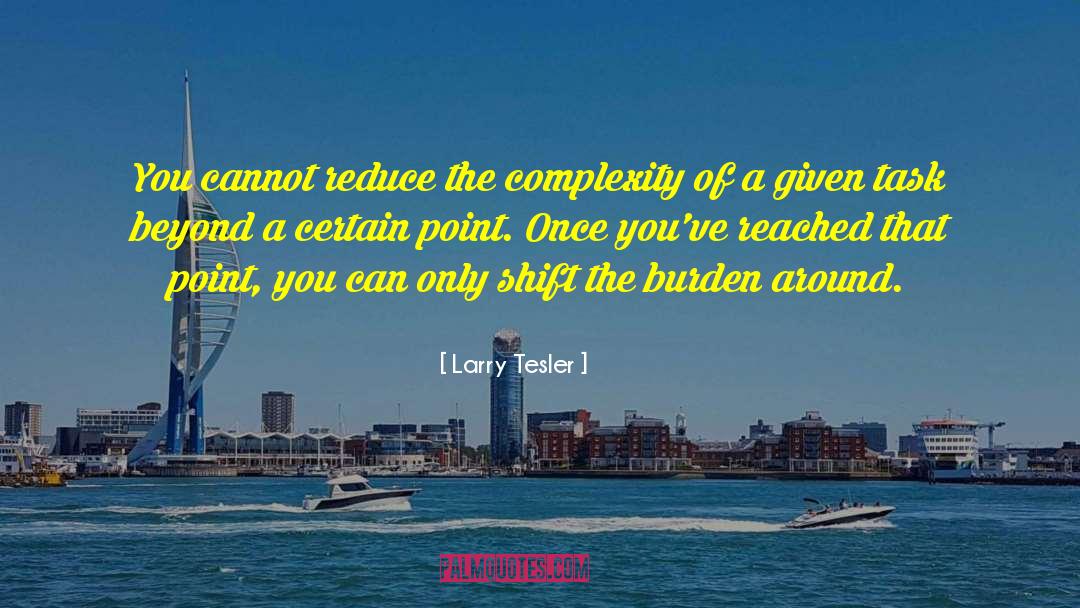 Larry Tesler Quotes: You cannot reduce the complexity