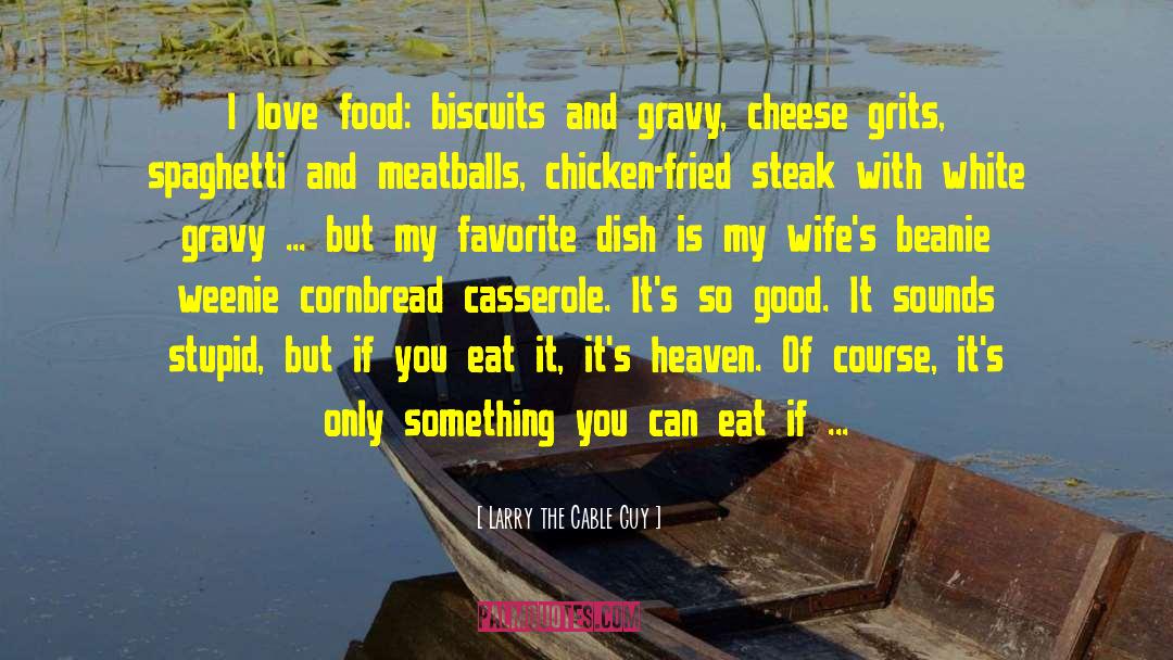 Larry The Cable Guy Quotes: I love food: biscuits and