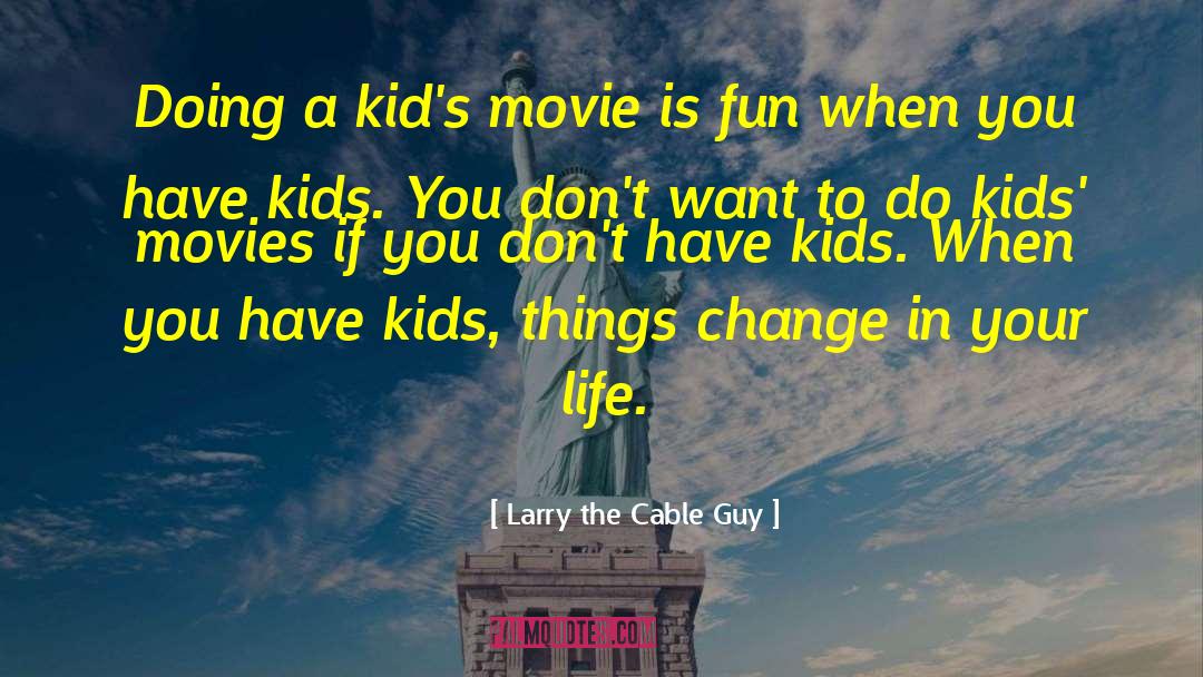 Larry The Cable Guy Quotes: Doing a kid's movie is