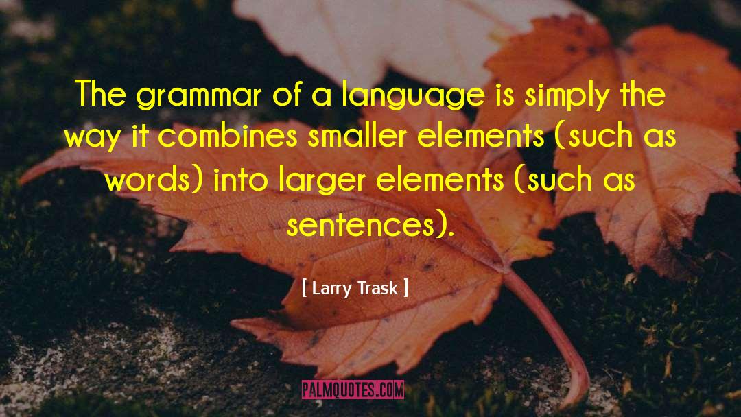 Larry Trask Quotes: The grammar of a language