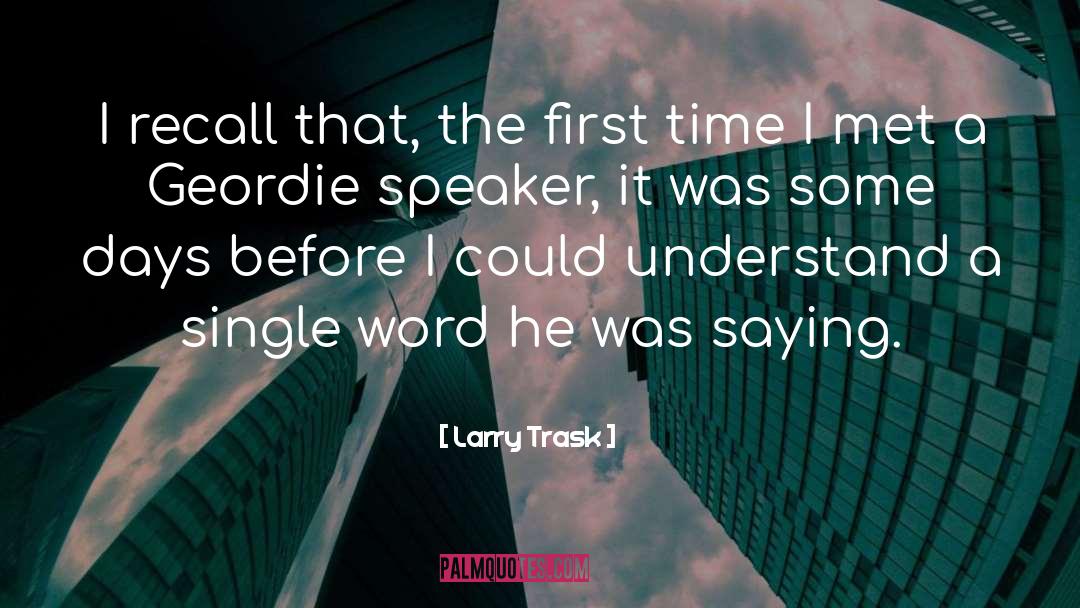 Larry Trask Quotes: I recall that, the first