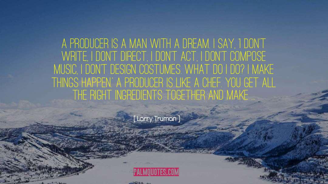 Larry Truman Quotes: A producer is a man