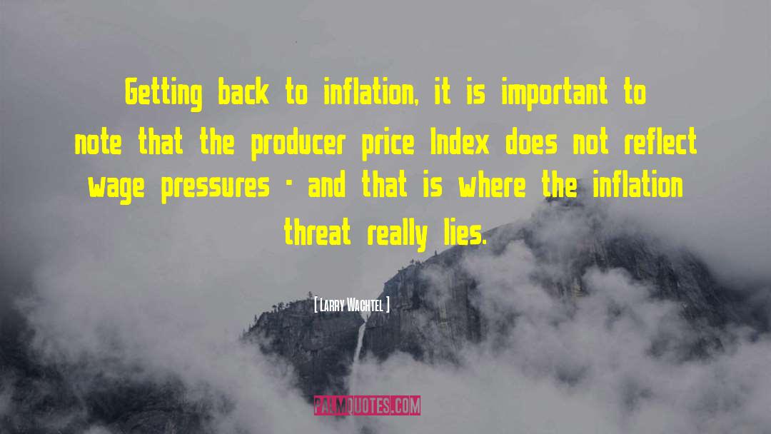 Larry Wachtel Quotes: Getting back to inflation, it