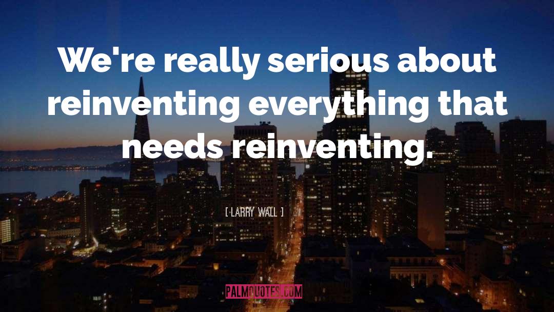 Larry Wall Quotes: We're really serious about reinventing