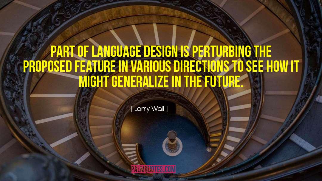 Larry Wall Quotes: Part of language design is