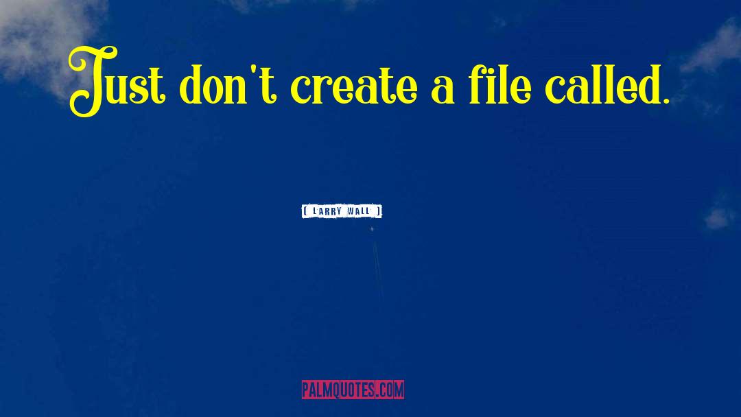 Larry Wall Quotes: Just don't create a file