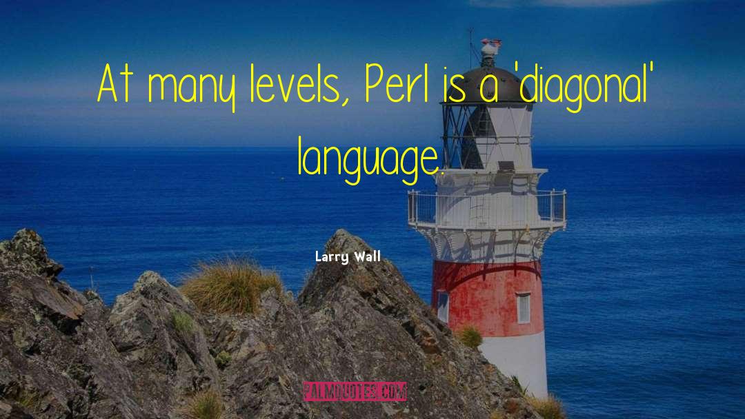 Larry Wall Quotes: At many levels, Perl is