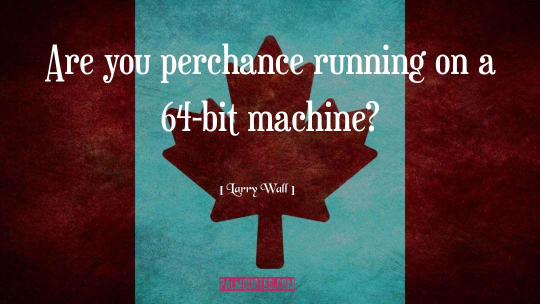 Larry Wall Quotes: Are you perchance running on