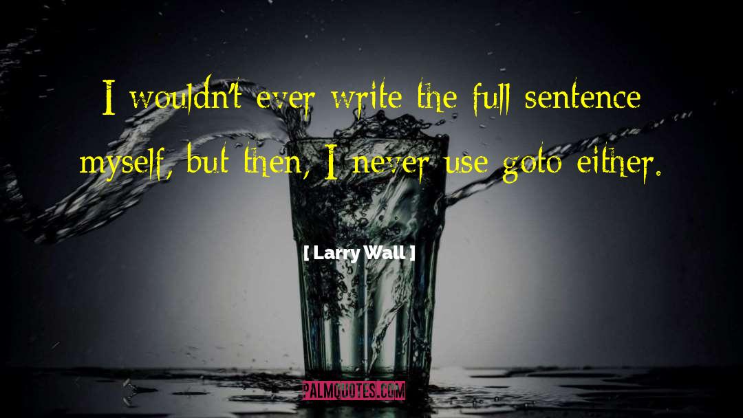 Larry Wall Quotes: I wouldn't ever write the