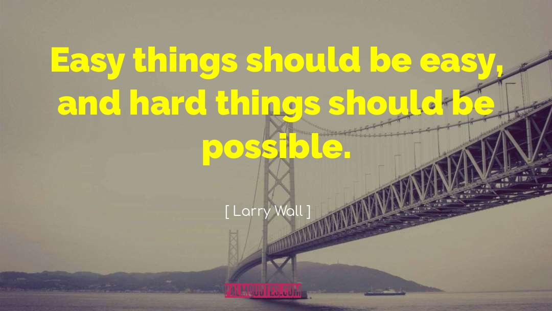 Larry Wall Quotes: Easy things should be easy,