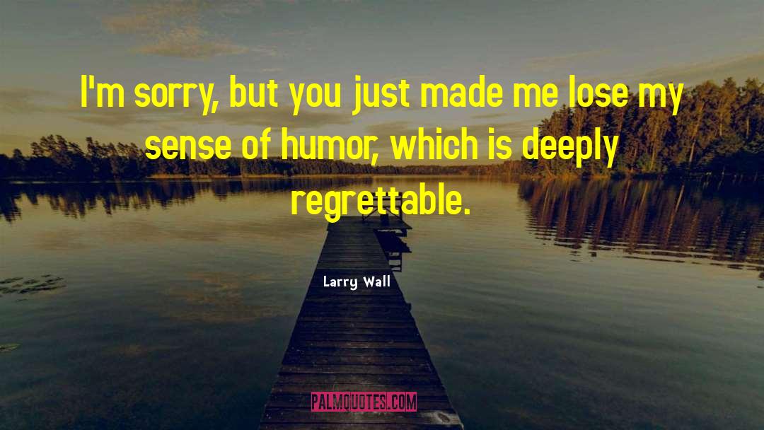 Larry Wall Quotes: I'm sorry, but you just