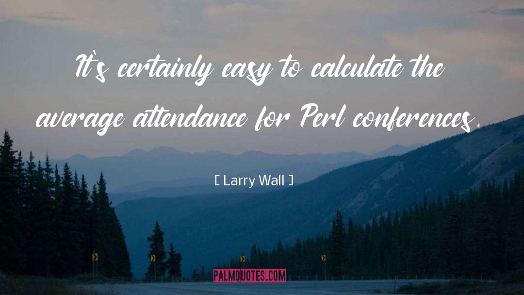 Larry Wall Quotes: It's certainly easy to calculate