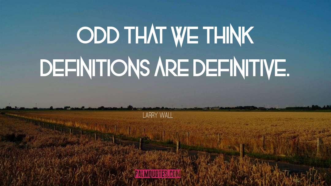 Larry Wall Quotes: Odd that we think definitions