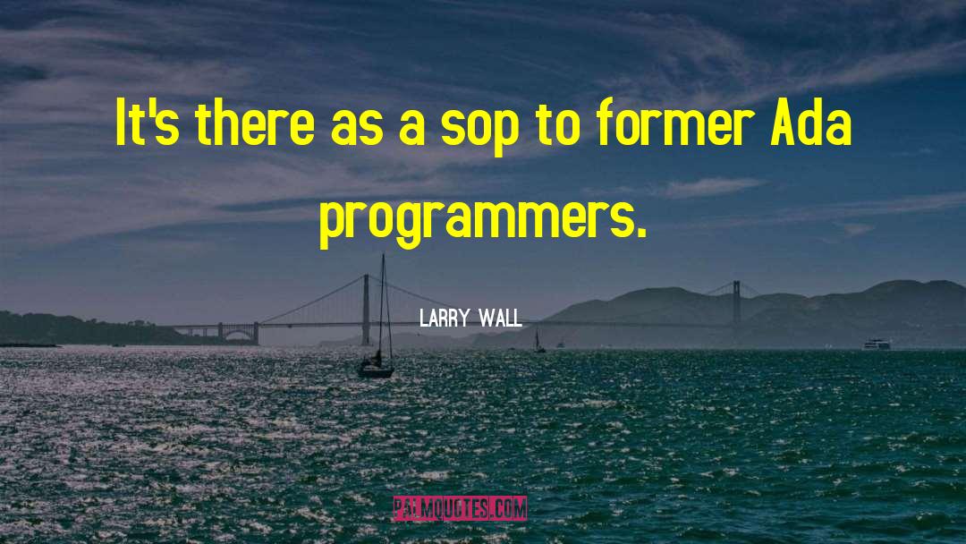 Larry Wall Quotes: It's there as a sop