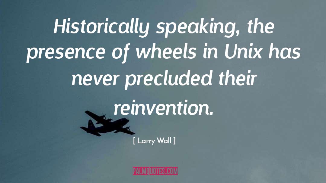 Larry Wall Quotes: Historically speaking, the presence of