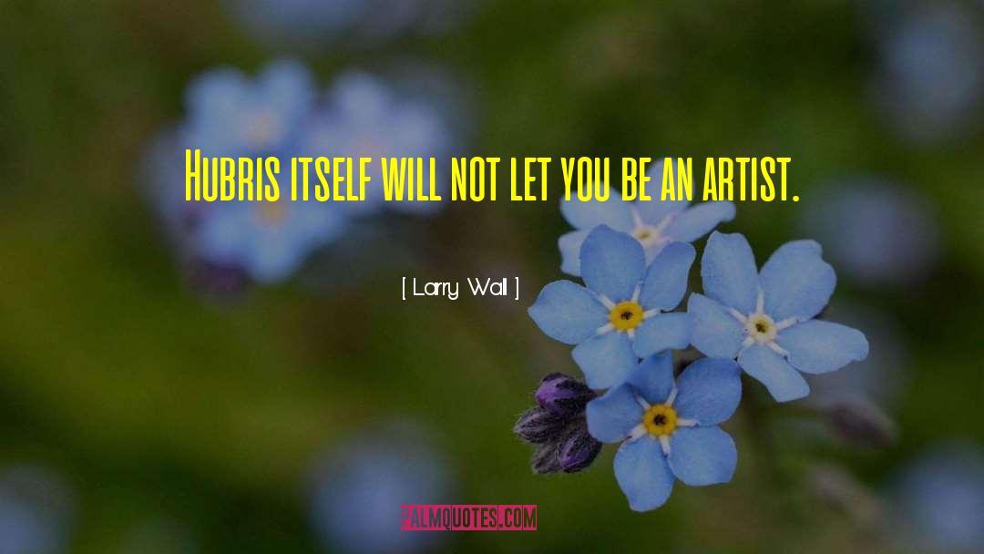 Larry Wall Quotes: Hubris itself will not let